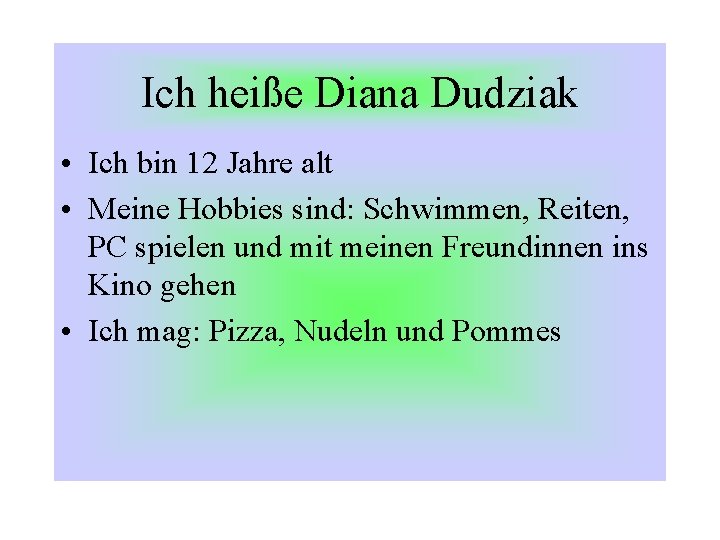 Ich heiße Diana Dudziak • Ich bin 12 Jahre alt • Meine Hobbies sind: Ich heiße Diana Dudziak • Ich bin 12 Jahre alt • Meine Hobbies sind:
