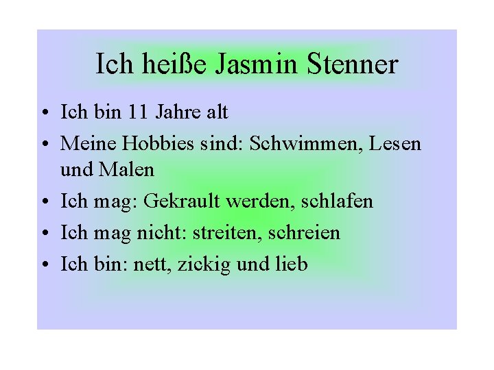 Ich heiße Jasmin Stenner • Ich bin 11 Jahre alt • Meine Hobbies sind: Ich heiße Jasmin Stenner • Ich bin 11 Jahre alt • Meine Hobbies sind: