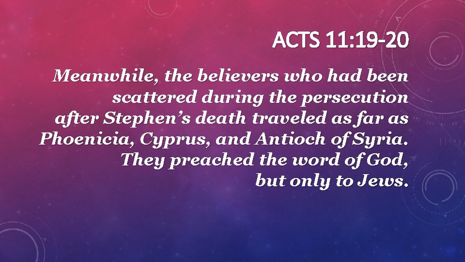 ACTS 11: 19 -20 Meanwhile, the believers who had been scattered during the persecution