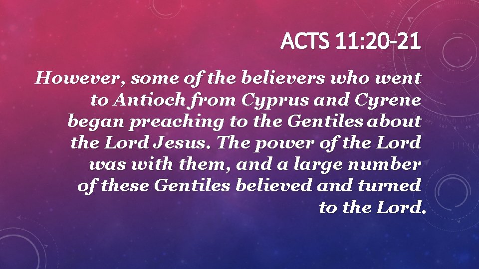 ACTS 11: 20 -21 However, some of the believers who went to Antioch from