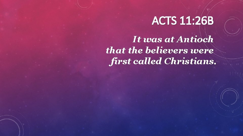 ACTS 11: 26 B It was at Antioch that the believers were first called