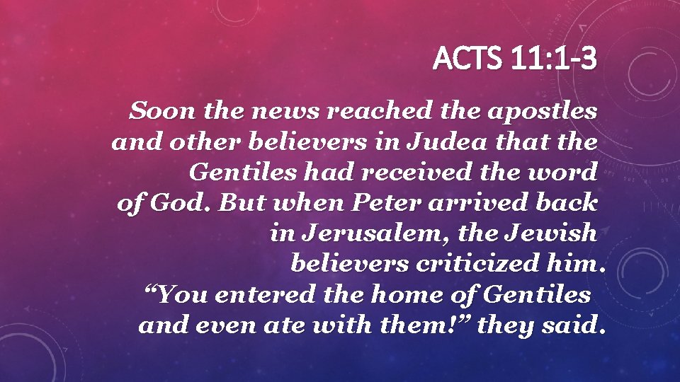 ACTS 11: 1 -3 Soon the news reached the apostles and other believers in