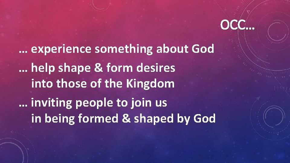 OCC… … experience something about God … help shape & form desires into those