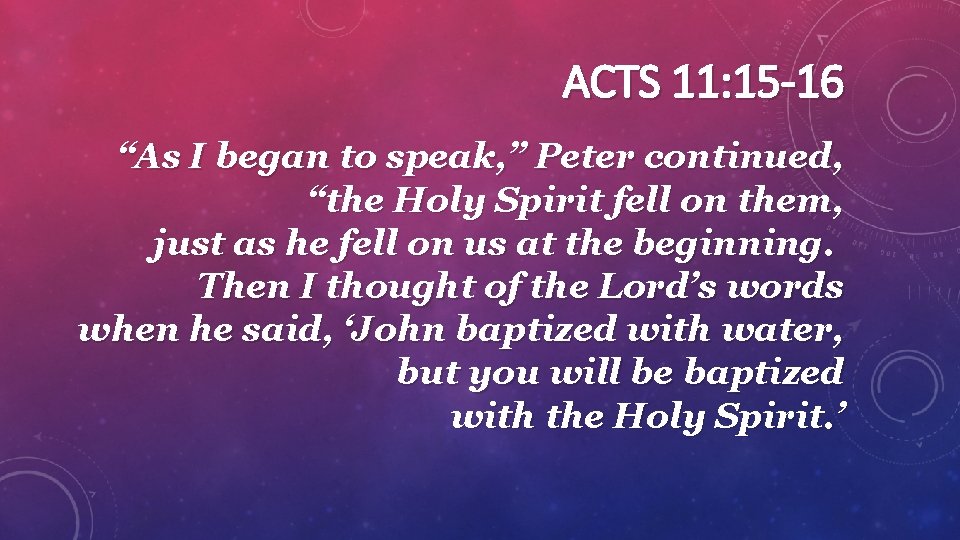 ACTS 11: 15 -16 “As I began to speak, ” Peter continued, “the Holy