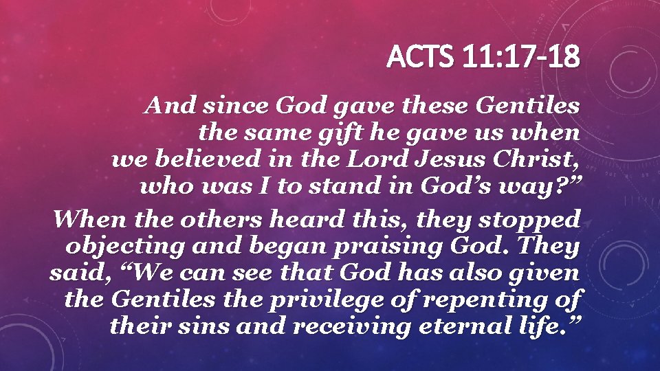 ACTS 11: 17 -18 And since God gave these Gentiles the same gift he