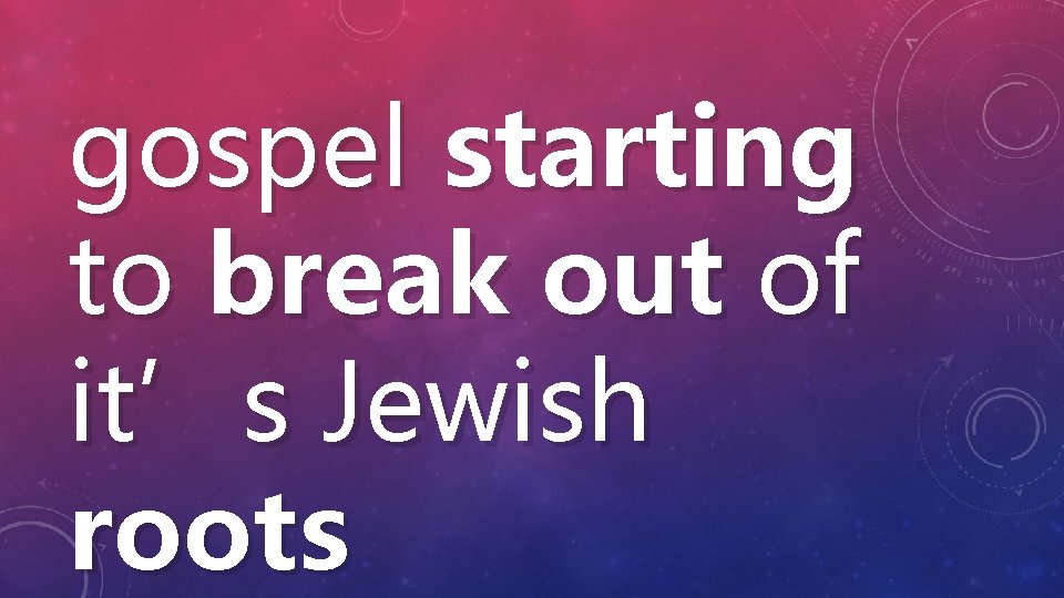 gospel starting to break out of it’s Jewish roots 