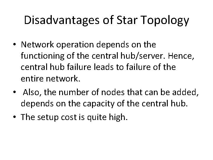 Disadvantages of Star Topology • Network operation depends on the functioning of the central