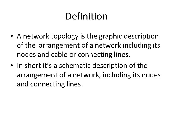 Definition • A network topology is the graphic description of the arrangement of a