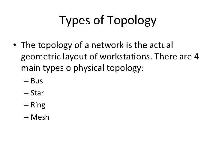 Types of Topology • The topology of a network is the actual geometric layout