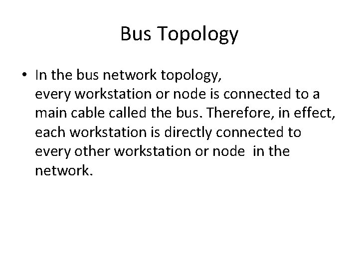 Bus Topology • In the bus network topology, every workstation or node is connected