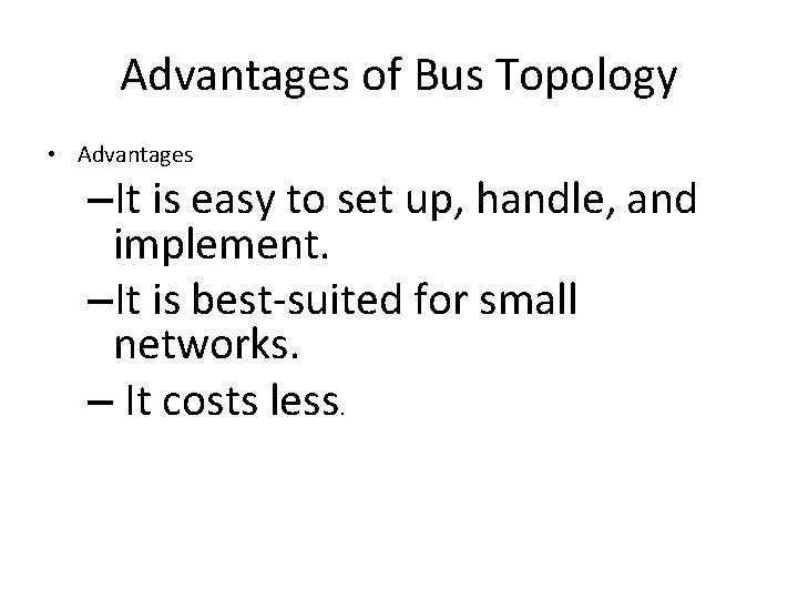 Advantages of Bus Topology • Advantages –It is easy to set up, handle, and