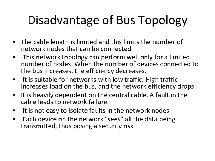 Disadvantage of Bus Topology • The cable length is limited and this limits the