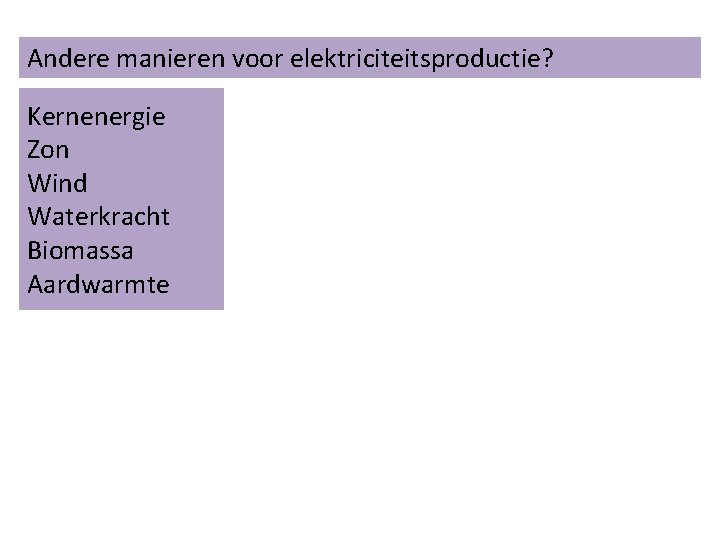 Andere manieren voor elektriciteitsproductie? Kernenergie Zon Wind Waterkracht Biomassa Aardwarmte 