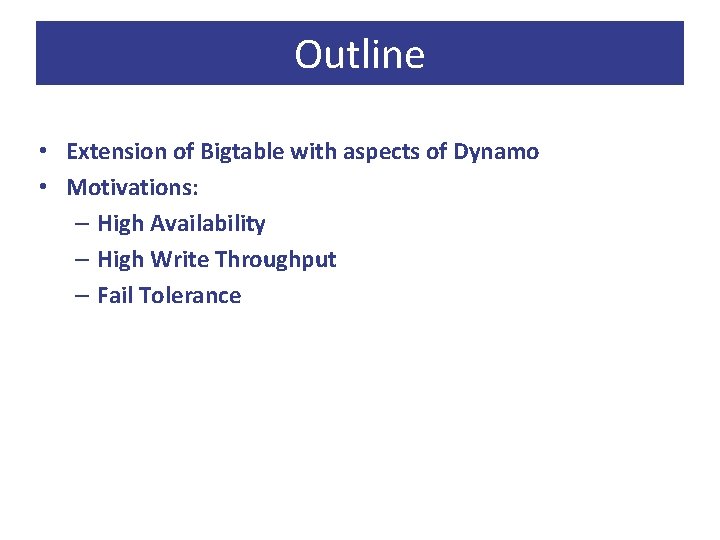 Outline • Extension of Bigtable with aspects of Dynamo • Motivations: – High Availability