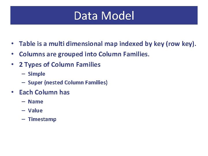 Data Model • Table is a multi dimensional map indexed by key (row key).