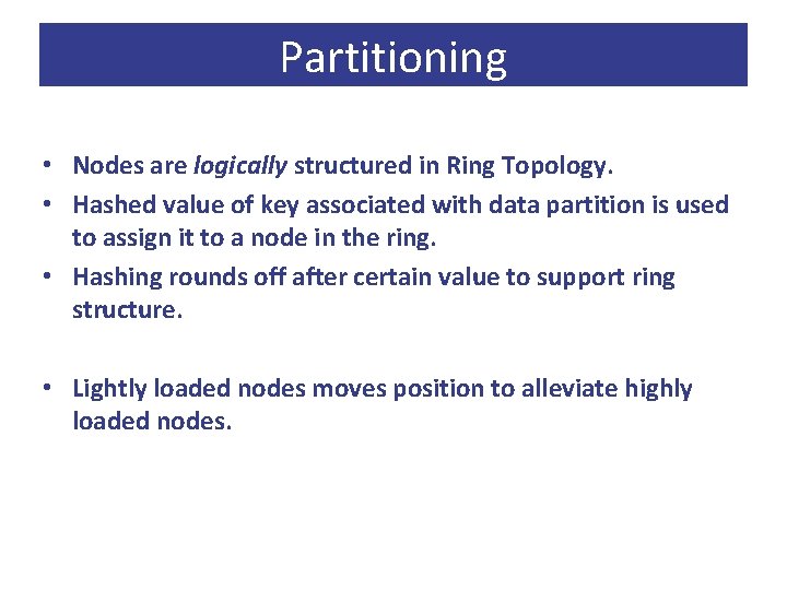 Partitioning • Nodes are logically structured in Ring Topology. • Hashed value of key