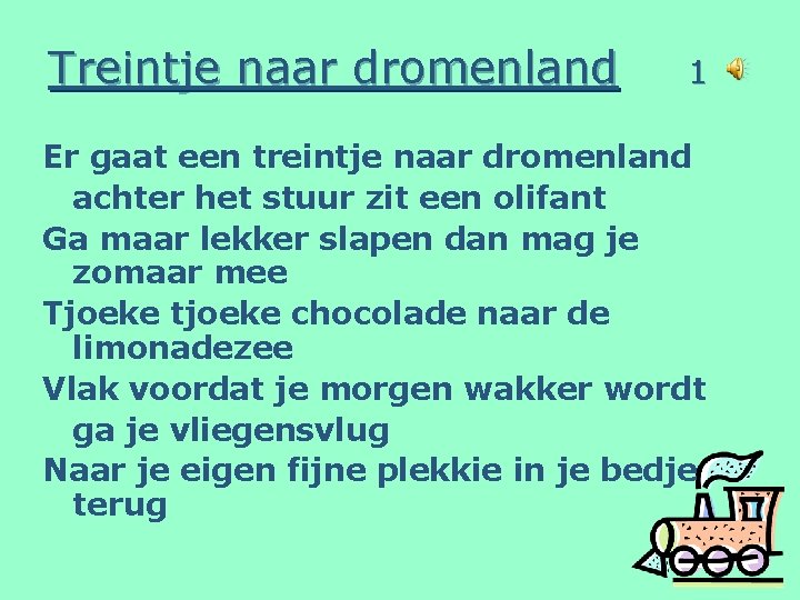 Treintje naar dromenland 1 Er gaat een treintje naar dromenland achter het stuur zit