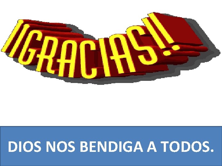DIOS NOS BENDIGA A TODOS. DIOS NOS BENDIGA A TODOS.