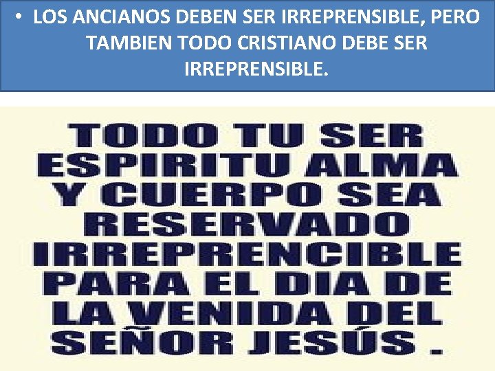 • LOS ANCIANOS DEBEN SER IRREPRENSIBLE, PERO TAMBIEN TODO CRISTIANO DEBE SER IRREPRENSIBLE. • LOS ANCIANOS DEBEN SER IRREPRENSIBLE, PERO TAMBIEN TODO CRISTIANO DEBE SER IRREPRENSIBLE.