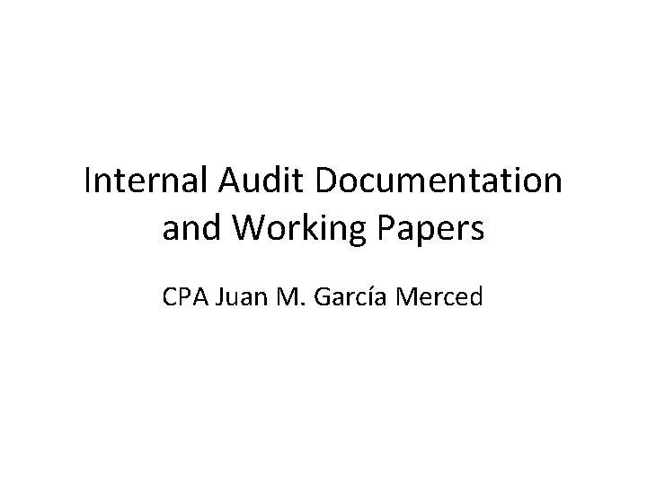 Internal Audit Documentation and Working Papers CPA Juan M. García Merced 