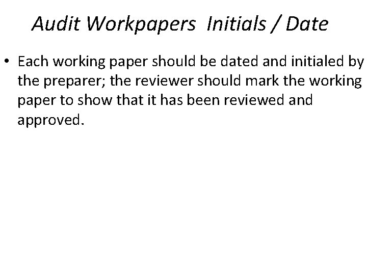 Audit Workpapers Initials / Date • Each working paper should be dated and initialed