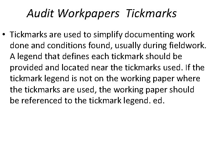 Audit Workpapers Tickmarks • Tickmarks are used to simplify documenting work done and conditions