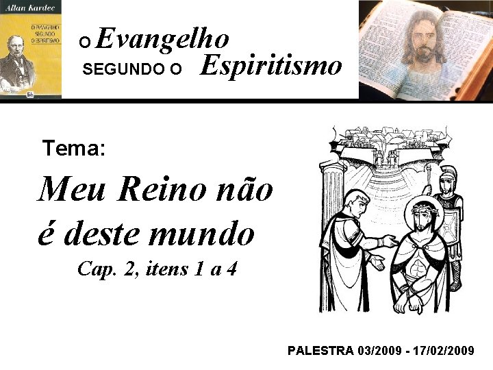 Evangelho SEGUNDO O Espiritismo O Tema: Meu Reino não é deste mundo Cap. 2,