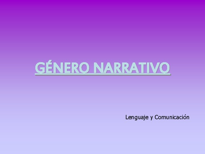 GÉNERO NARRATIVO Lenguaje y Comunicación 