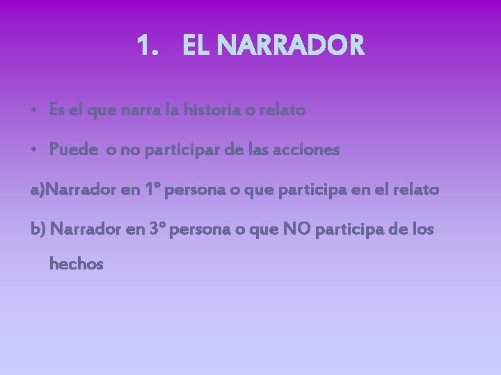 1. EL NARRADOR • Es el que narra la historia o relato • Puede