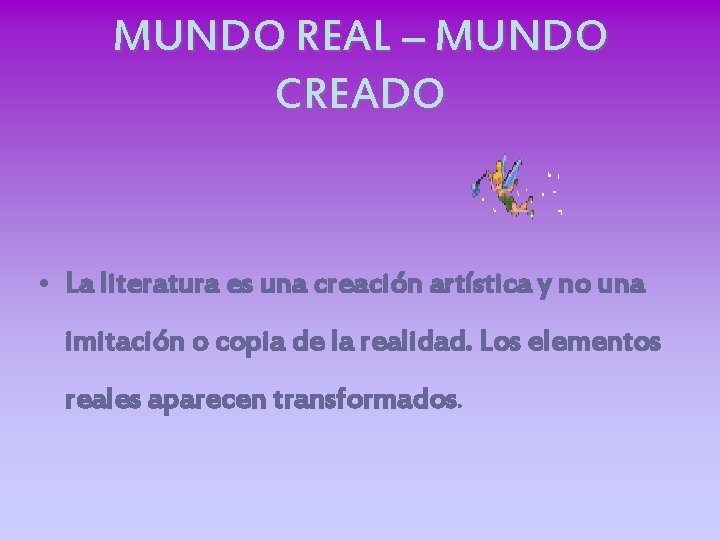 MUNDO REAL – MUNDO CREADO • La literatura es una creación artística y no