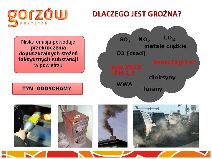 DLACZEGO JEST GROŹNA? Niska emisja powoduje przekroczenia dopuszczalnych stężeń toksycznych substancji w powietrzu TYM