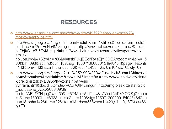 RESOURCES http: //www. ahaonline. cz/clanek/zhave-drby/49797/herec-jan-kacer-73 mozkova-mrtvice. html http: //www. google. cz/imgres? q=emil+holub&um=1&hl=cs&tbo=d&tbm=isch&t bnid=tx. Om