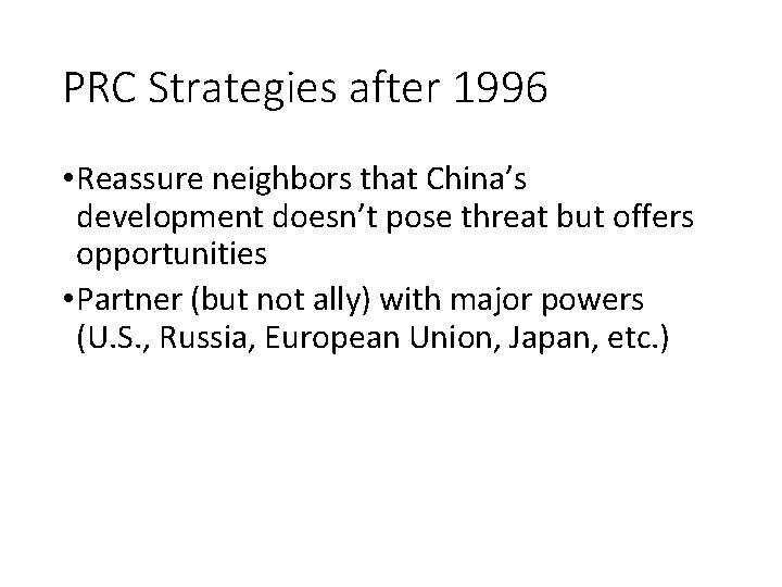 PRC Strategies after 1996 • Reassure neighbors that China’s development doesn’t pose threat but PRC Strategies after 1996 • Reassure neighbors that China’s development doesn’t pose threat but
