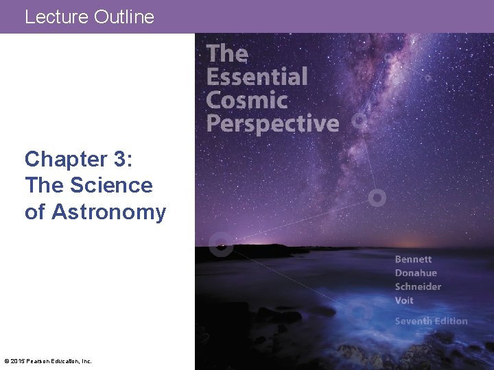 Lecture Outline Chapter 3: The Science of Astronomy © 2015 Pearson Education, Inc. 