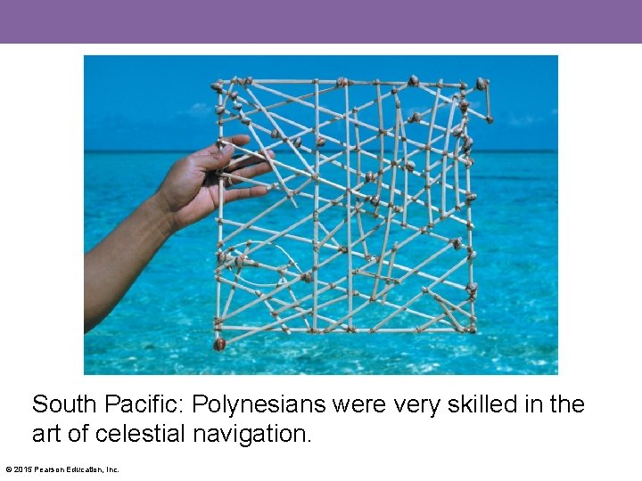 South Pacific: Polynesians were very skilled in the art of celestial navigation. © 2015