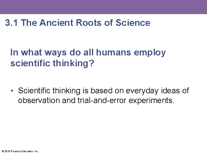 3. 1 The Ancient Roots of Science In what ways do all humans employ