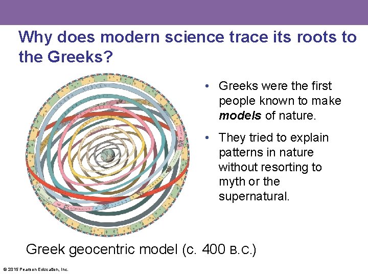 Why does modern science trace its roots to the Greeks? • Greeks were the