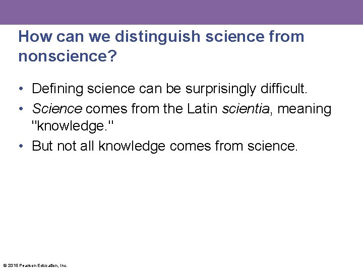 How can we distinguish science from nonscience? • Defining science can be surprisingly difficult.