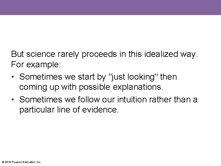 But science rarely proceeds in this idealized way. For example: • Sometimes we start