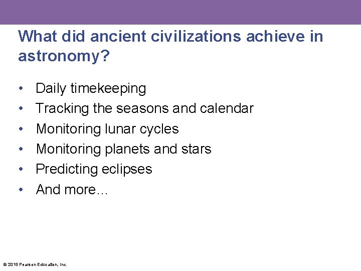 What did ancient civilizations achieve in astronomy? • • • Daily timekeeping Tracking the