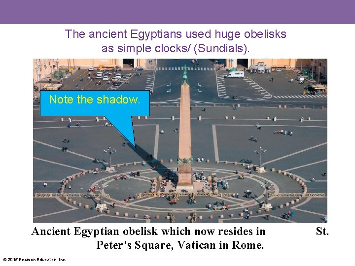 The ancient Egyptians used huge obelisks as simple clocks/ (Sundials). Note the shadow. Ancient