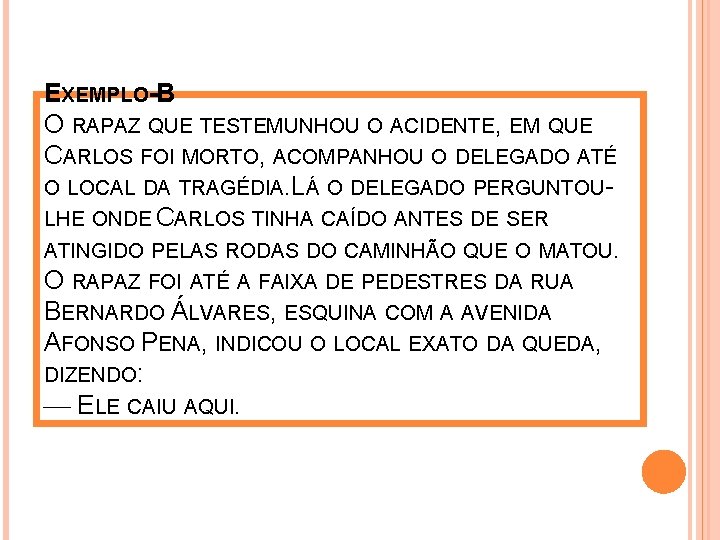 EXEMPLO-B O RAPAZ QUE TESTEMUNHOU O ACIDENTE, EM QUE CARLOS FOI MORTO, ACOMPANHOU O