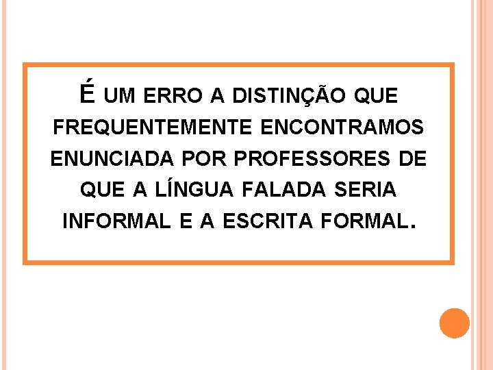 É UM ERRO A DISTINÇÃO QUE FREQUENTEMENTE ENCONTRAMOS ENUNCIADA POR PROFESSORES DE QUE A