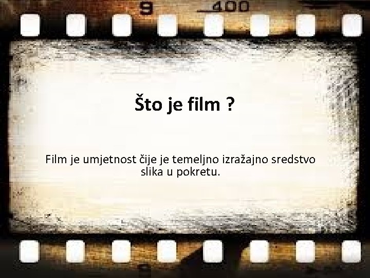  Što je film ? Film je umjetnost čije je temeljno izražajno sredstvo slika