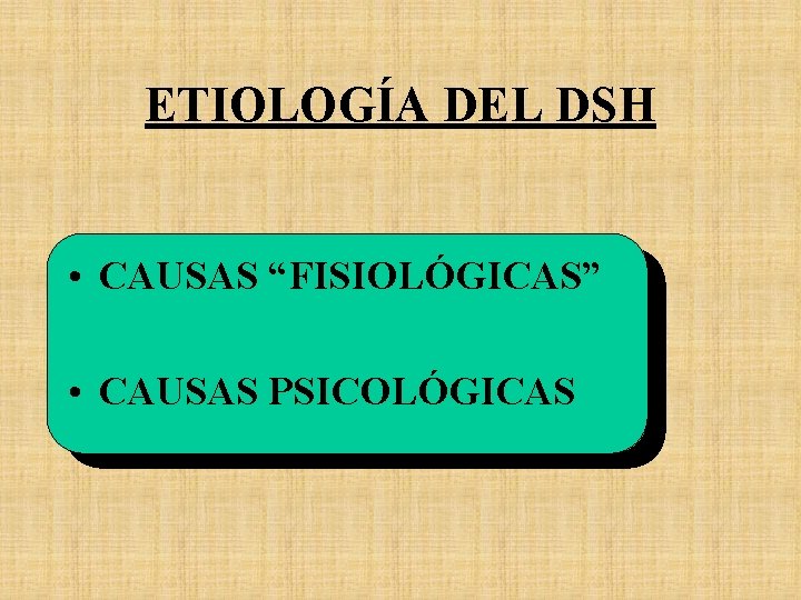 ETIOLOGÍA DEL DSH • CAUSAS “FISIOLÓGICAS” • CAUSAS PSICOLÓGICAS 