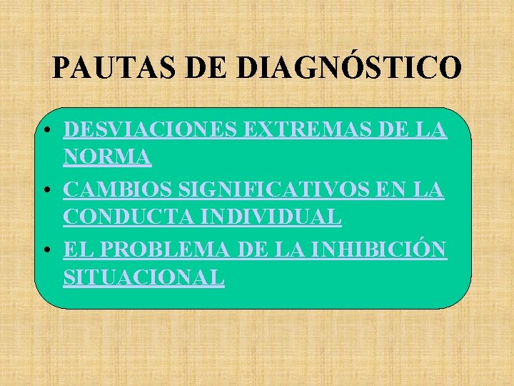 PAUTAS DE DIAGNÓSTICO • DESVIACIONES EXTREMAS DE LA NORMA • CAMBIOS SIGNIFICATIVOS EN LA