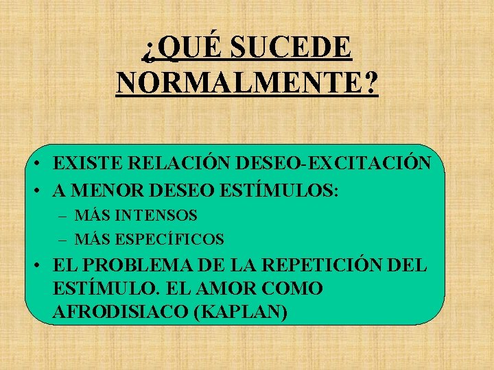 ¿QUÉ SUCEDE NORMALMENTE? • EXISTE RELACIÓN DESEO-EXCITACIÓN • A MENOR DESEO ESTÍMULOS: – MÁS