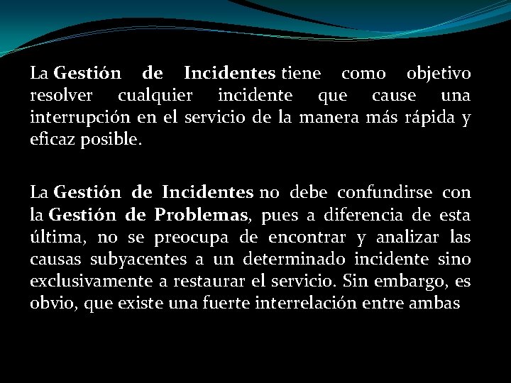 La Gestión de Incidentes tiene como objetivo resolver cualquier incidente que cause una interrupción