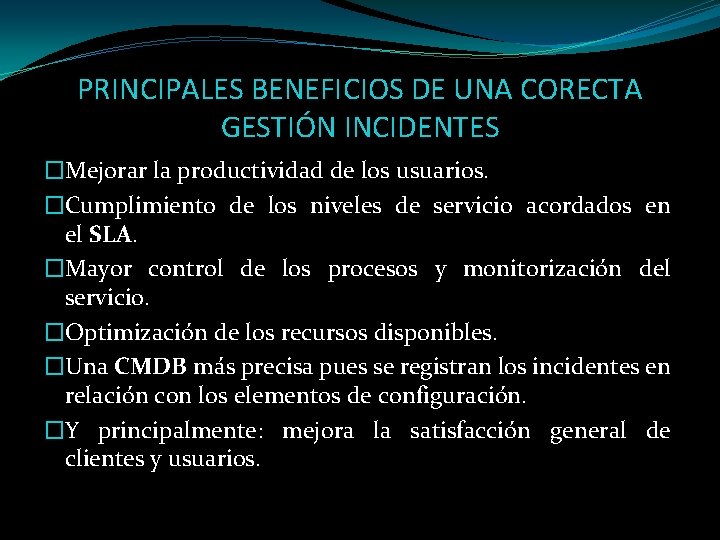 PRINCIPALES BENEFICIOS DE UNA CORECTA GESTIÓN INCIDENTES �Mejorar la productividad de los usuarios. �Cumplimiento