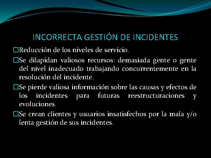 INCORRECTA GESTIÓN DE INCIDENTES �Reducción de los niveles de servicio. �Se dilapidan valiosos recursos: